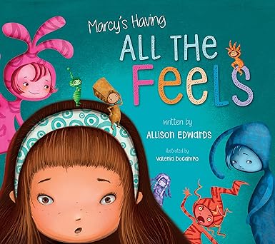 marcys having all the feels a picture book about managing emotions and big feelings 1st edition allison