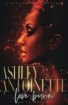 love burn the full novel 1st edition ashley antoinette 1980760241, 978-1980760245