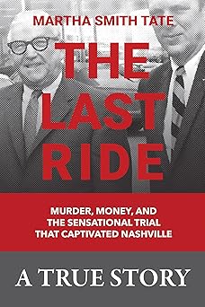 the last ride murder money and the sensational trial that captivated nashville 1st edition martha smith tate