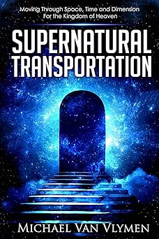 supernatural transportation moving through space time and dimension for the kingdom of heaven 1st edition
