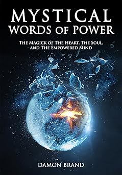 mystical words of power the magick of the heart the soul and the empowered mind 1st edition damon brand