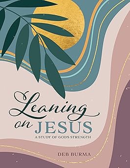 leaning on jesus a study of gods strength 1st edition deb burma 0758672586, 978-0758672582