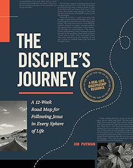 the disciples journey a 12 week road map for following jesus in every sphere of life 1st edition jim putman