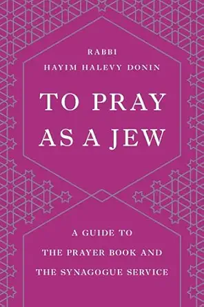 to pray as a jew a guide to the prayer book and the synagogue service 1st edition hayim h donin 1541674030,