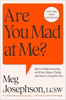 are you mad at me how to stop focusing on what others think and start living for you 1st edition meg