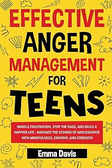 effective anger management for teens handle frustration stop the rage and build a happier life navigate the