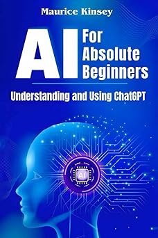 ai for absolute beginners understanding and using chatgpt 1st edition maurice kinsey 1969209003,