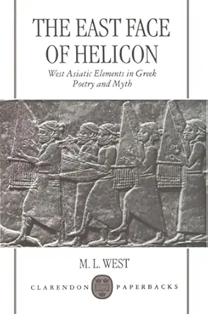 the east face of helicon west asiatic elements in greek poetry and myth 1st edition m l west 0198152213,