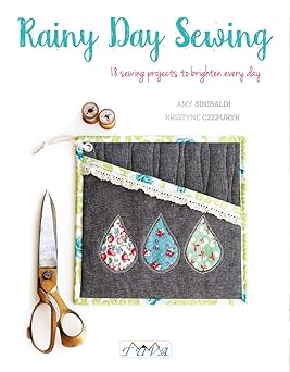 rainy day sewing 18 sewing projects to brighten every day 1st edition amy sinibaldi ,kristyne czepuryk