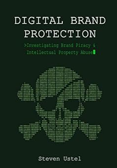 digital brand protection investigating brand piracy and intellectual property abuse 1st edition steven ustel