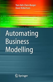 automating business modelling a guide to using logic to represent informal methods and support reasoning 1st