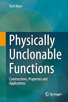 physically unclonable functions constructions properties and applications 1st edition roel maes 3642413943,
