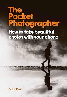 the pocket photographer how to take beautiful photos with your phone 1st edition mike kus 1913947521,