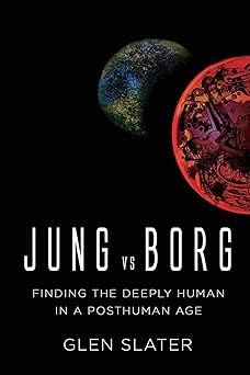 jung vs borg finding the deeply human in a posthuman age 1st edition glen slater 1736205714, 978-1736205716