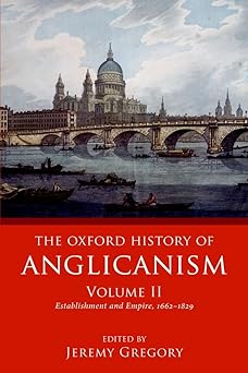the oxford history of anglicanism volume ii establishment and empire 1662 1829 1st edition jeremy gregory