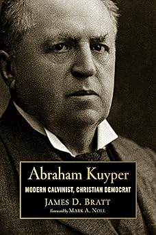 abraham kuyper modern calvinist christian democrat 1st edition james d bratt ,mark a noll 0802869068,
