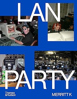 lan party inside the multiplayer revolution 1st edition merritt k 0500026955, 978-0500026953