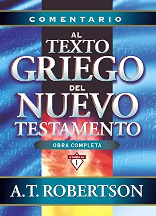comentario al texto griego del nuevo testamento tico al texto griego del n t 1st edition a t robertson