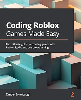 coding roblox games made easy the ultimate guide to creating games with roblox studio and lua programming 1st