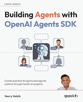 building agents with openai agents sdk create practical ai agents and agentic systems through hands on