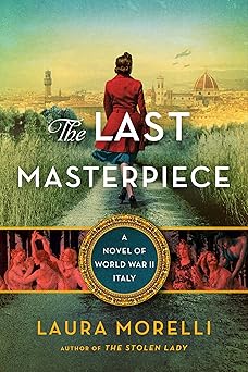 the last masterpiece a novel of world war ii italy 1st edition laura morelli 006320598x, 978-0063205987
