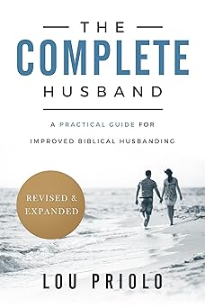 the complete husband a practical guide for improved biblical husbanding 1st edition lou priolo 162995103x,