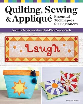 quilting sewing and appliqua essential techniques for beginners learn the fundamentals and build your
