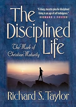 The Disciplined Life The Mark Of Christian Maturity