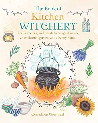the book of kitchen witchery spells recipes and rituals for magical meals an enchanted garden and a happy