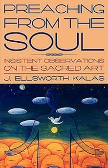 preaching from the soul insistent observations on the sacred art 1st edition j ellsworth kalas 0687066301,