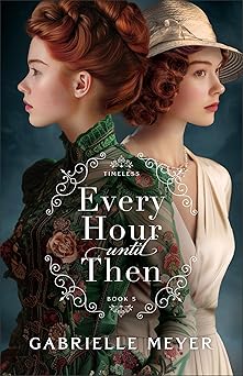 every hour until then an inspirational victorian and world war ii era time travel romance 1st edition
