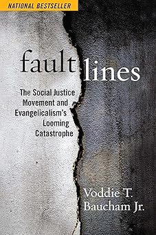 fault lines the social justice movement and evangelicalisms looming catastrophe 1st edition voddie t baucham