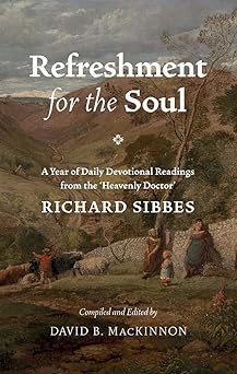 refreshment for the soul a year of daily readings from the heavenly doctor 1st edition richard sibbes ,david