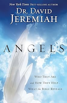 angels who they are and how they help what the bible reveals 1st edition dr david jeremiah 1601422695,