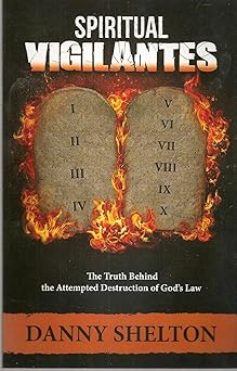 spiritual vigilantes the truth behind the attempted destruction of gods law 1st edition danny shelton