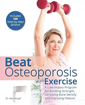 beat osteoporosis with exercise a low impact program for building strength increasing bone density and