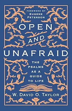 open and unafraid the psalms as a guide to life 1st edition w david o taylor ,eugene peterson 1400210518,