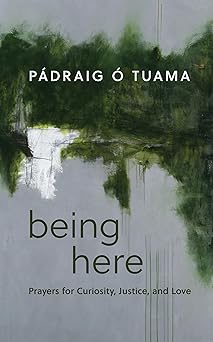 being here prayers for curiosity justice and love 1st edition pa draig a tuama 0802883478, 978-0802883476