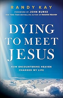 dying to meet jesus how encountering heaven changed my life 1st edition randy kay ,john burke 080079950x,