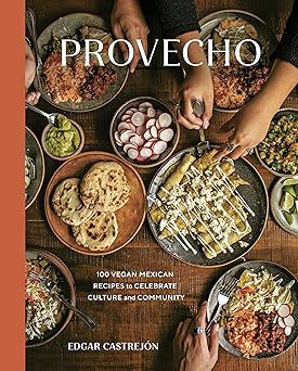provecho 100 vegan mexican recipes to celebrate culture and community a cookbook 1st edition edgar castreja n