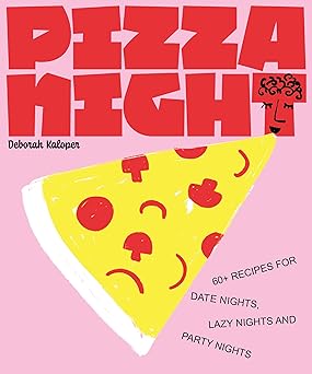 pizza night 60+ recipes for date nights lazy nights and party nights 1st edition deborah kaloper 1922754455,