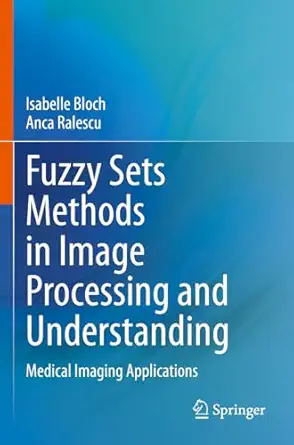 fuzzy sets methods in image processing and understanding medical imaging applications 1st ed 1st edition anca