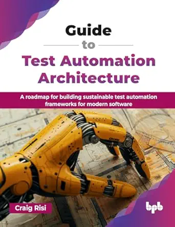 guide to test automation architecture a roadmap for building sustainable test automation frameworks for
