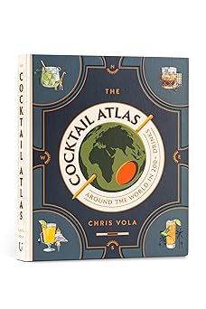 the cocktail atlas around the world in 200+ drinks a cocktail book 1st edition chris vola 1454952407,