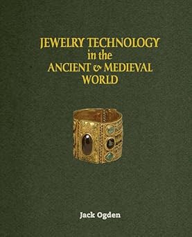 jewelry technology of the ancient and medieval world 1st edition jack ogden 1630850144, 978-1630850142