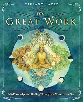 the great work self knowledge and healing through the wheel of the year 1st edition tiffany lazic 0738744425,