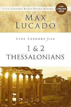 life lessons from 1 and 2 thessalonians transcendent living in a transient world 1st edition max lucado