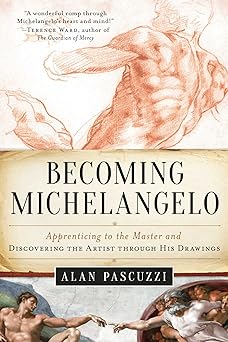 becoming michelangelo apprenticing to the master and discovering the artist through his drawings 1st edition