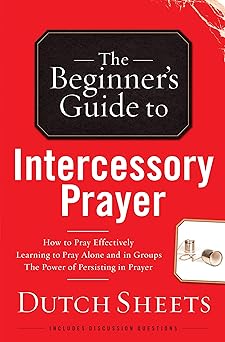 the beginners guide to intercessory prayer 1st edition dutch sheets 0764215736, 978-0764215735
