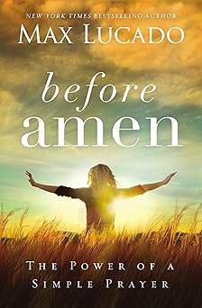 before amen the power of a simple prayer 1st edition max lucado 0718078128, 978-0718078126